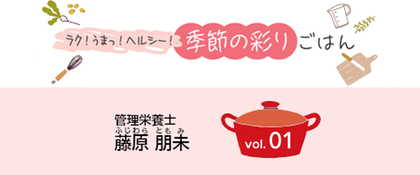 ラク！うまっ！ヘルシー！季節の彩りごはん vol.01