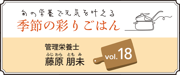 旬の栄養で元気を叶える 季節の彩りごはん vol.18