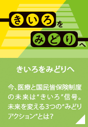 きいろをみどりへ　今、医療と国民皆保険制度の未来は“きいろ”信号。未来を変える３つの“みどりアクション”とは？